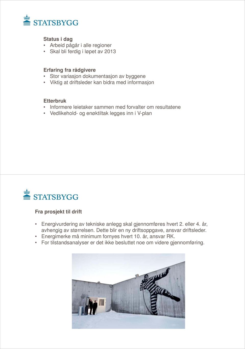 V-plan Fra prosjekt til drift Energivurdering av tekniske anlegg skal gjennomføres hvert 2. eller 4. år, avhengig av størrelsen.