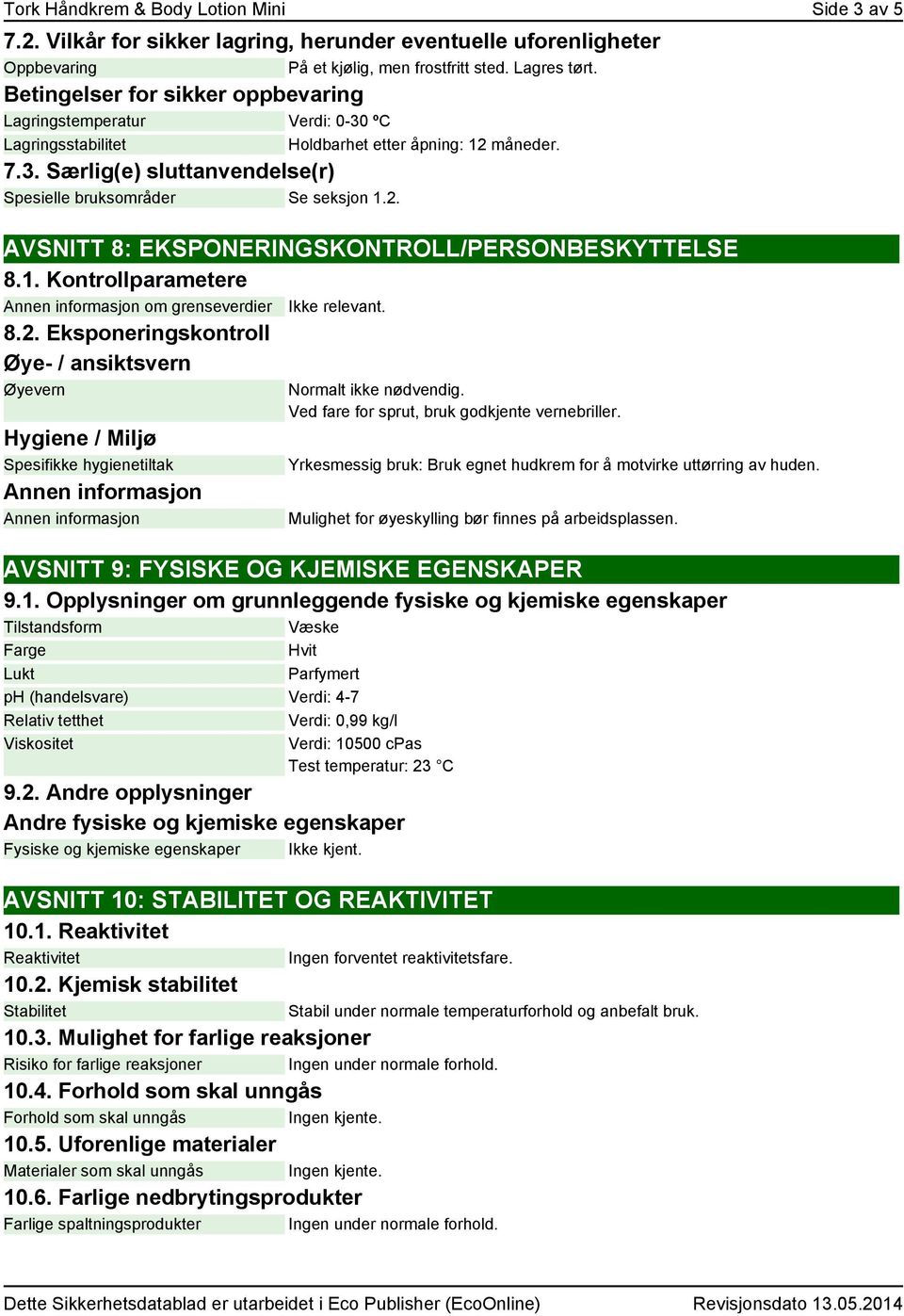 1. Kontrollparametere om grenseverdier 8.2. Eksponeringskontroll Øye- / ansiktsvern Øyevern Hygiene / Miljø Spesifikke hygienetiltak Normalt ikke nødvendig.