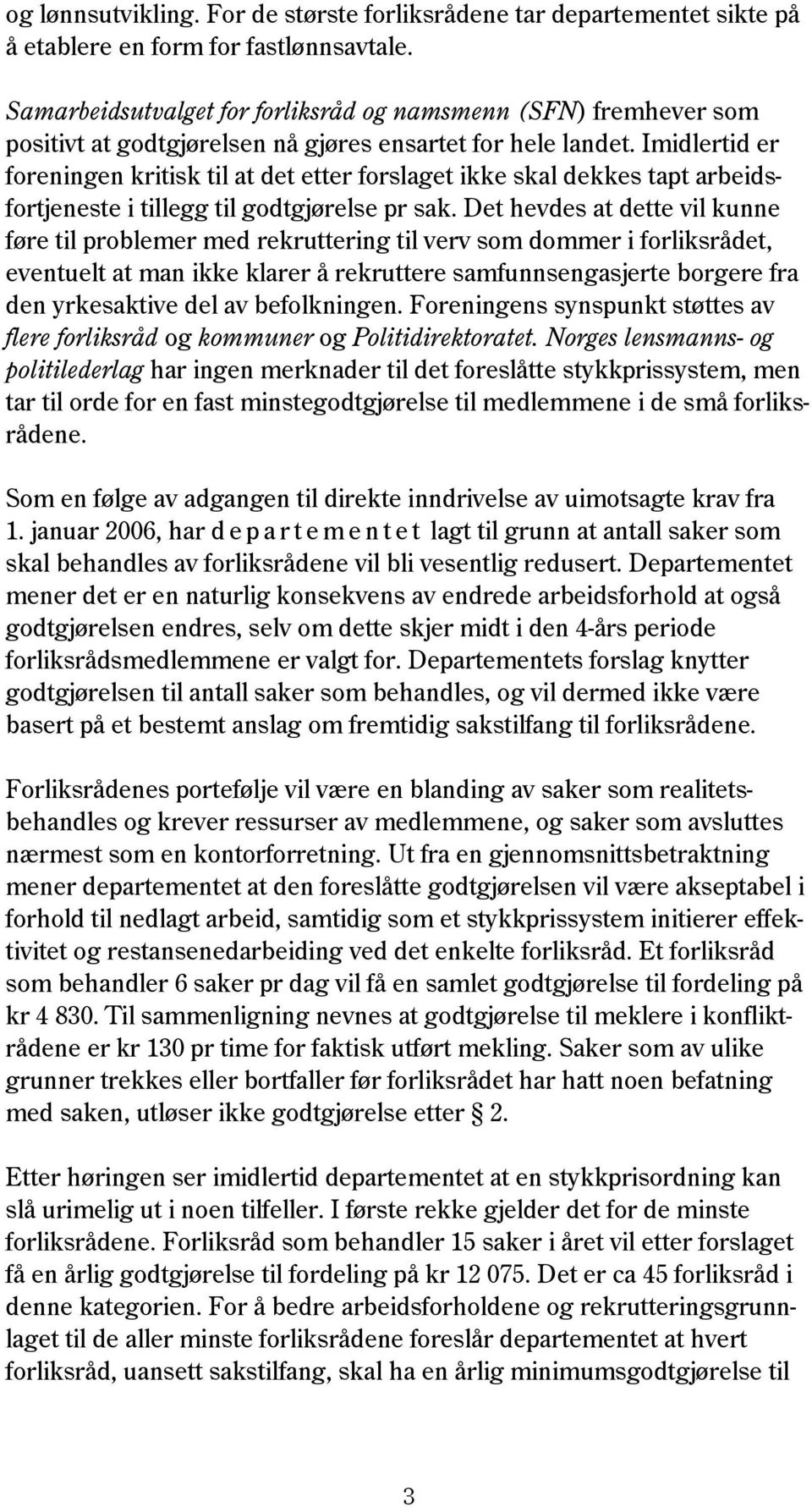 Imidlertid er foreningen kritisk til at det etter forslaget ikke skal dekkes tapt arbeidsfortjeneste i tillegg til godtgjørelse pr sak.