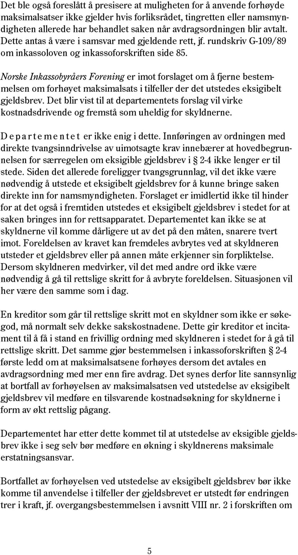 Norske Inkassobyråers Forening er imot forslaget om å fjerne bestemmelsen om forhøyet maksimalsats i tilfeller der det utstedes eksigibelt gjeldsbrev.