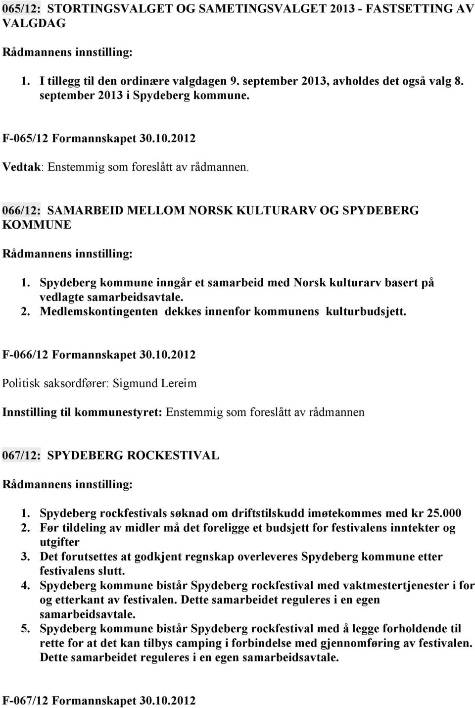 Spydeberg kommune inngår et samarbeid med Norsk kulturarv basert på vedlagte samarbeidsavtale. 2. Medlemskontingenten dekkes innenfor kommunens kulturbudsjett. F-066/12 Formannskapet 30.10.