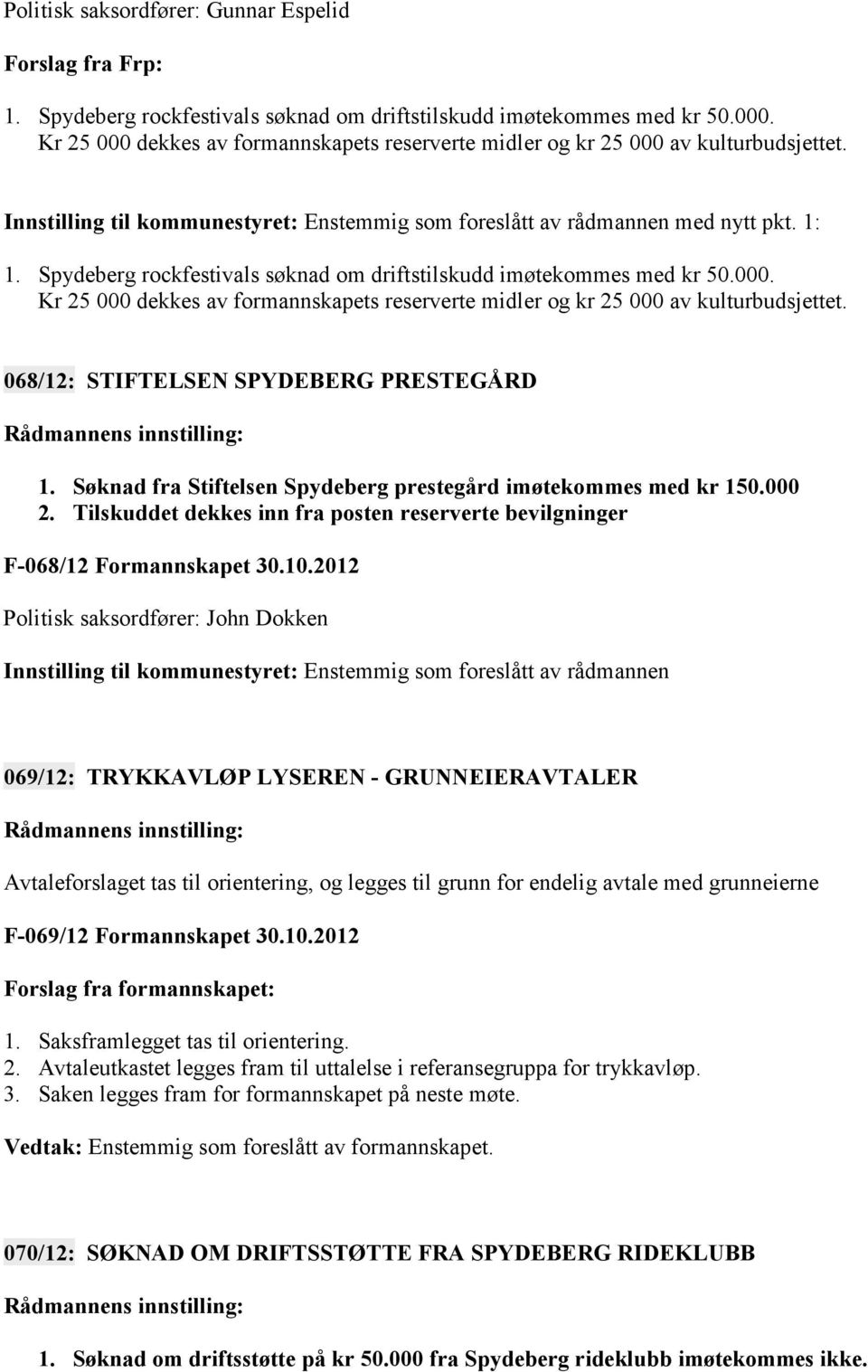 Spydeberg rockfestivals søknad om driftstilskudd imøtekommes med kr 50.000. Kr 25 000 dekkes av formannskapets reserverte midler og kr 25 000 av kulturbudsjettet.