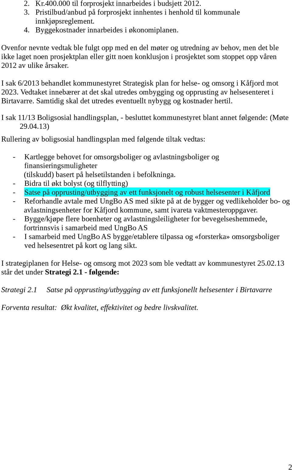 årsaker. I sak 6/2013 behandlet kommunestyret Strategisk plan for helse- og omsorg i Kåfjord mot 2023. Vedtaket innebærer at det skal utredes ombygging og opprusting av helsesenteret i Birtavarre.