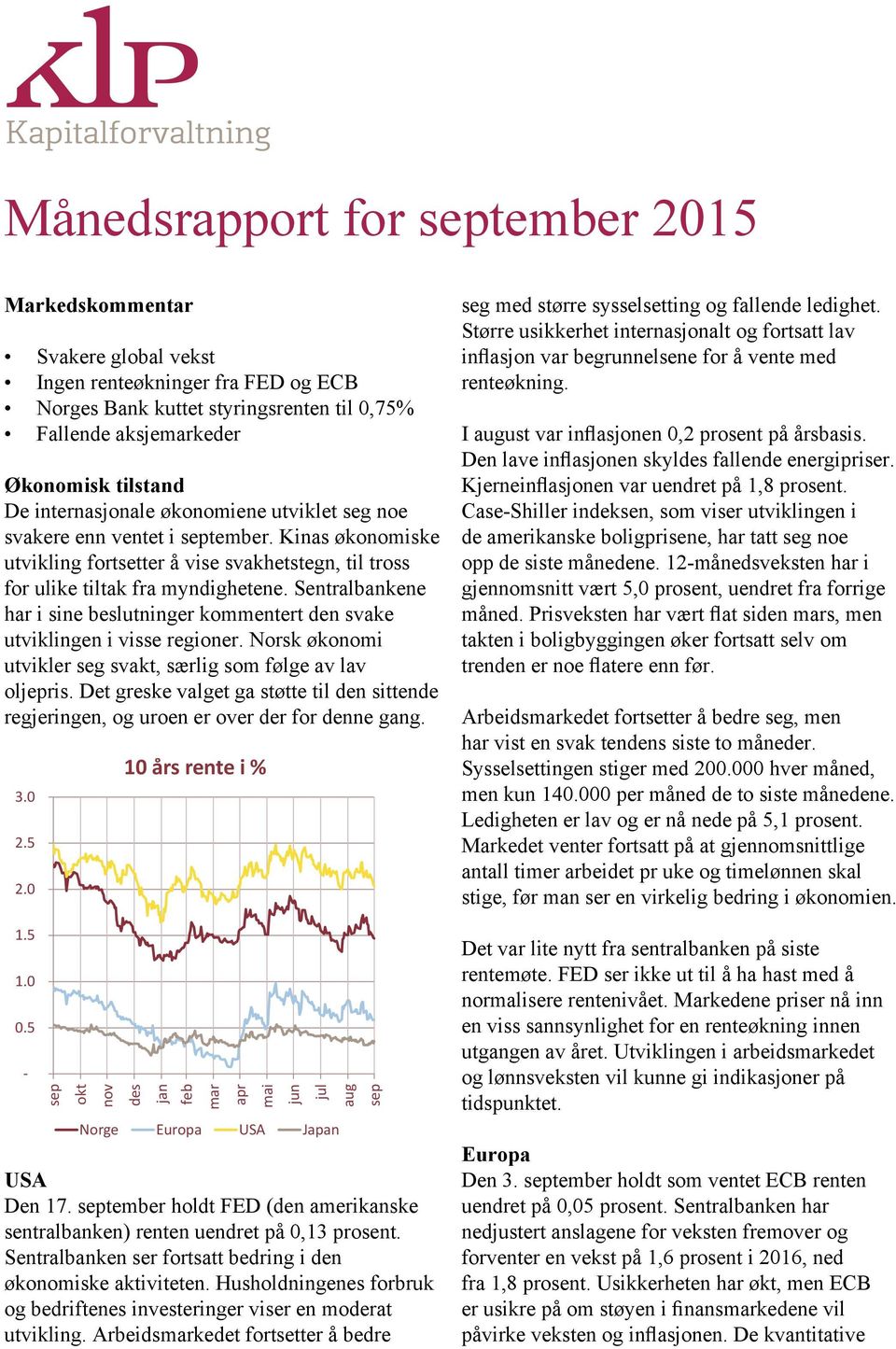 Sentralbankene har i sine beslutninger kommentert den svake utviklingen i visse regioner. Norsk økonomi utvikler seg svakt, særlig som følge av lav oljepris.