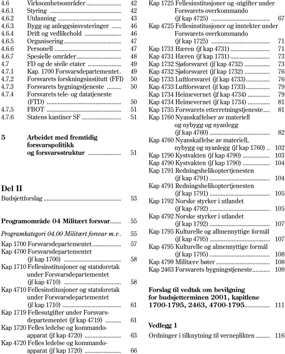 .. 51 4.7.6 Statens kantiner SF... 51 5 Arbeidet med fremtidig forsvarspolitikk og forsvarsstruktur... 51 Del II Budsjettforslag... 53 Programområde 04 Militært forsvar... 55 Programkategori 04.