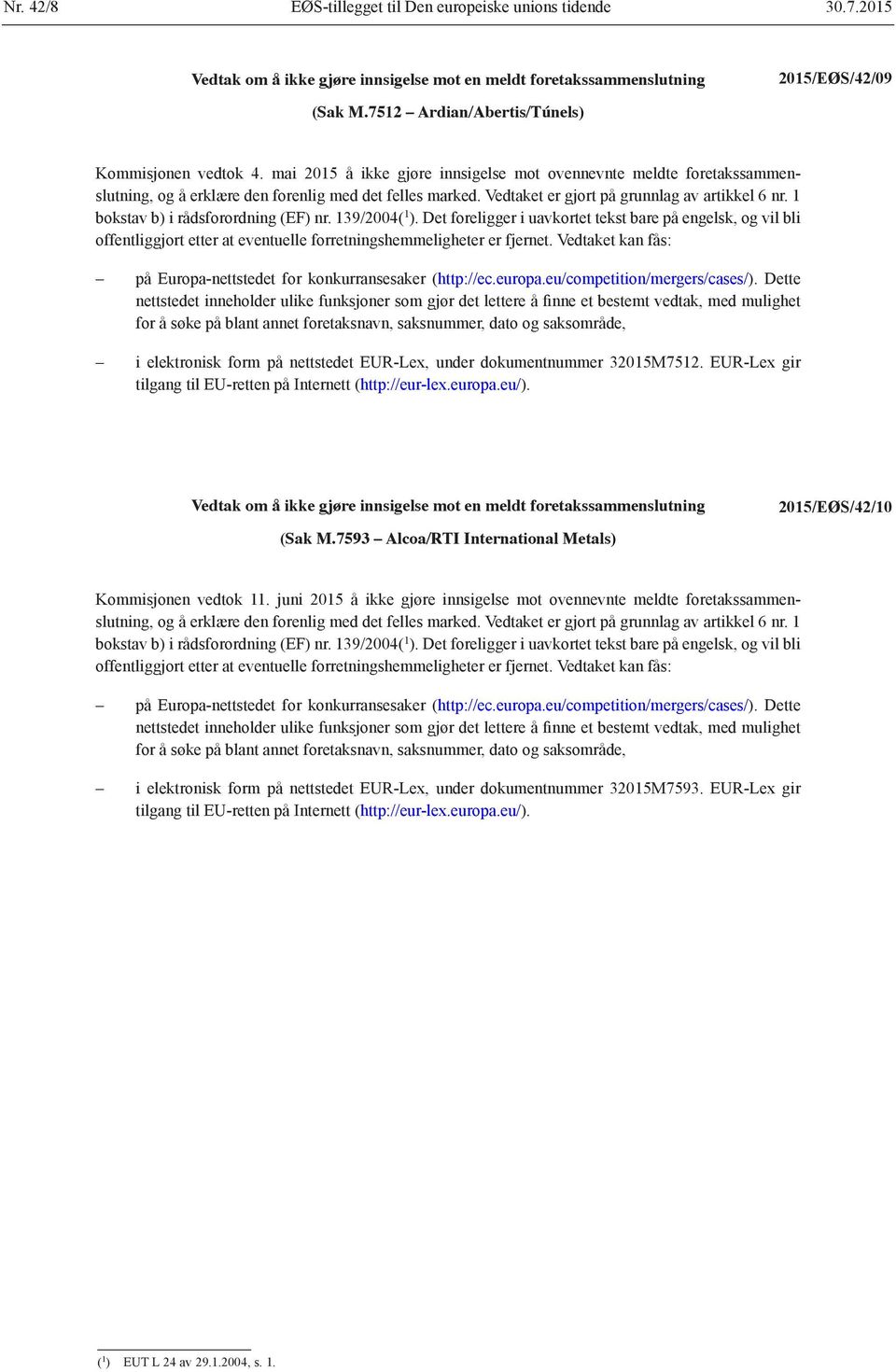 1 bokstav b) i rådsforordning (EF) nr. 139/2004( 1 ). Det foreligger i uavkortet tekst bare på engelsk, og vil bli offentliggjort etter at eventuelle forretningshemmeligheter er fjernet.