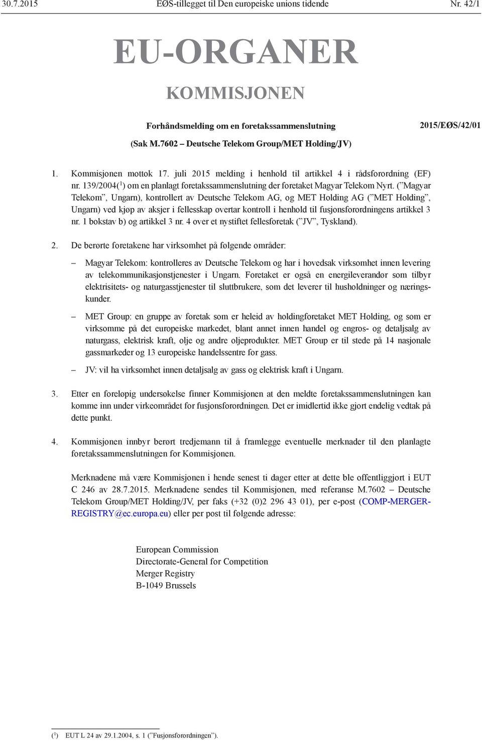 ( Magyar Telekom, Ungarn), kontrollert av Deutsche Telekom AG, og MET Holding AG ( MET Holding, Ungarn) ved kjøp av aksjer i fellesskap overtar kontroll i henhold til fusjonsforordningens artikkel 3