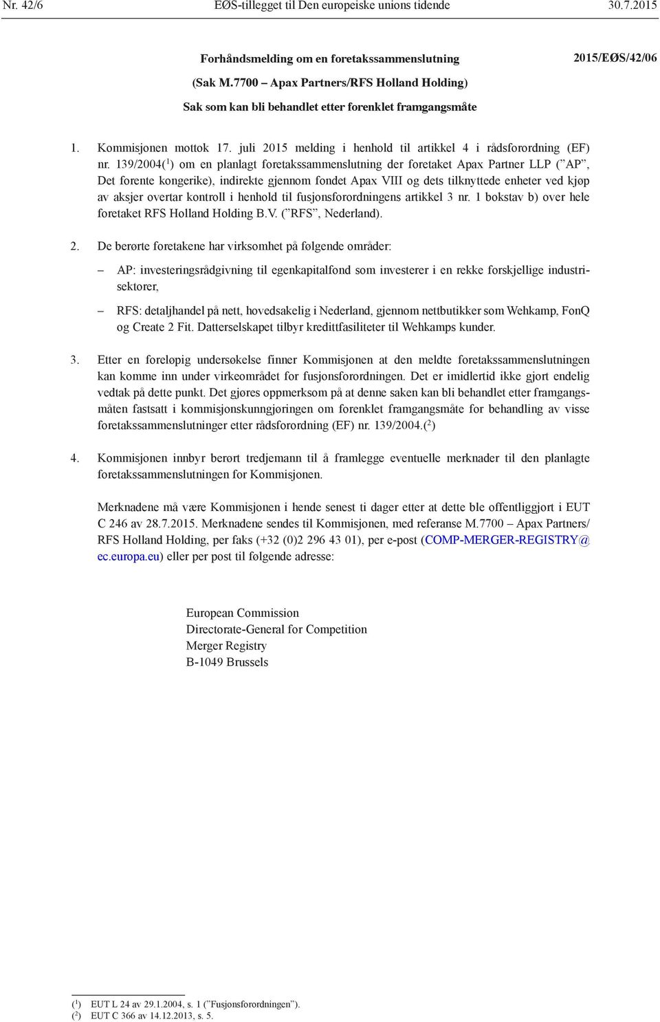 139/2004( 1 ) om en planlagt foretakssammenslutning der foretaket Apax Partner LLP ( AP, Det forente kongerike), indirekte gjennom fondet Apax VIII og dets tilknyttede enheter ved kjøp av aksjer