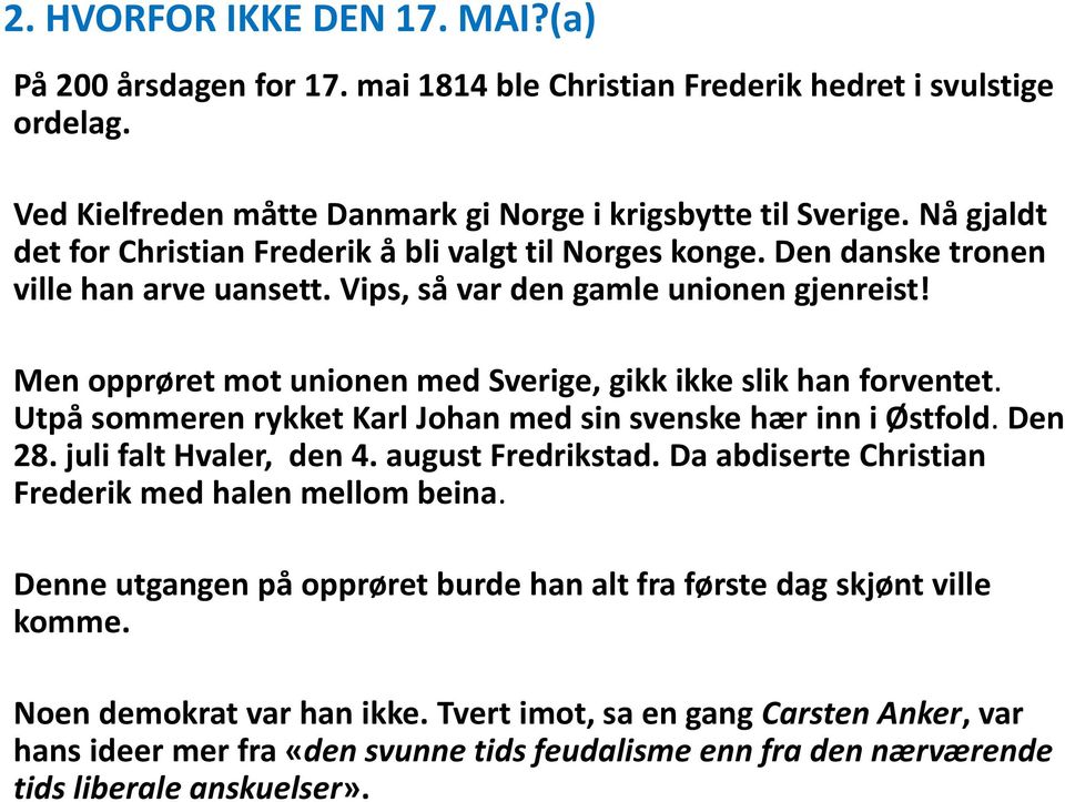 Men opprøret mot unionen med Sverige, gikk ikke slik han forventet. Utpå sommeren rykket Karl Johan med sin svenske hær inn i Østfold. Den 28. juli falt Hvaler, den 4. august Fredrikstad.