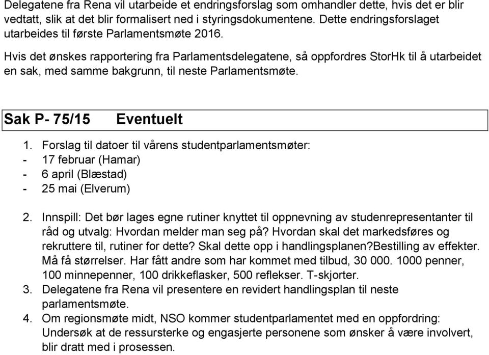 Hvis det ønskes rapportering fra Parlamentsdelegatene, så oppfordres StorHk til å utarbeidet en sak, med samme bakgrunn, til neste Parlamentsmøte. Sak P- 75/15 Eventuelt 1.