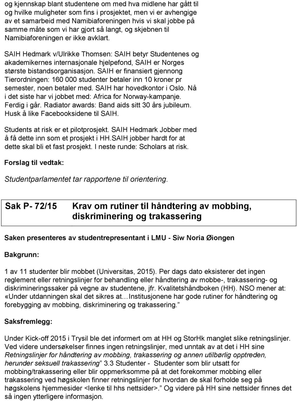 SAIH Hedmark v/ulrikke Thomsen: SAIH betyr Studentenes og akademikernes internasjonale hjelpefond, SAIH er Norges største bistandsorganisasjon.