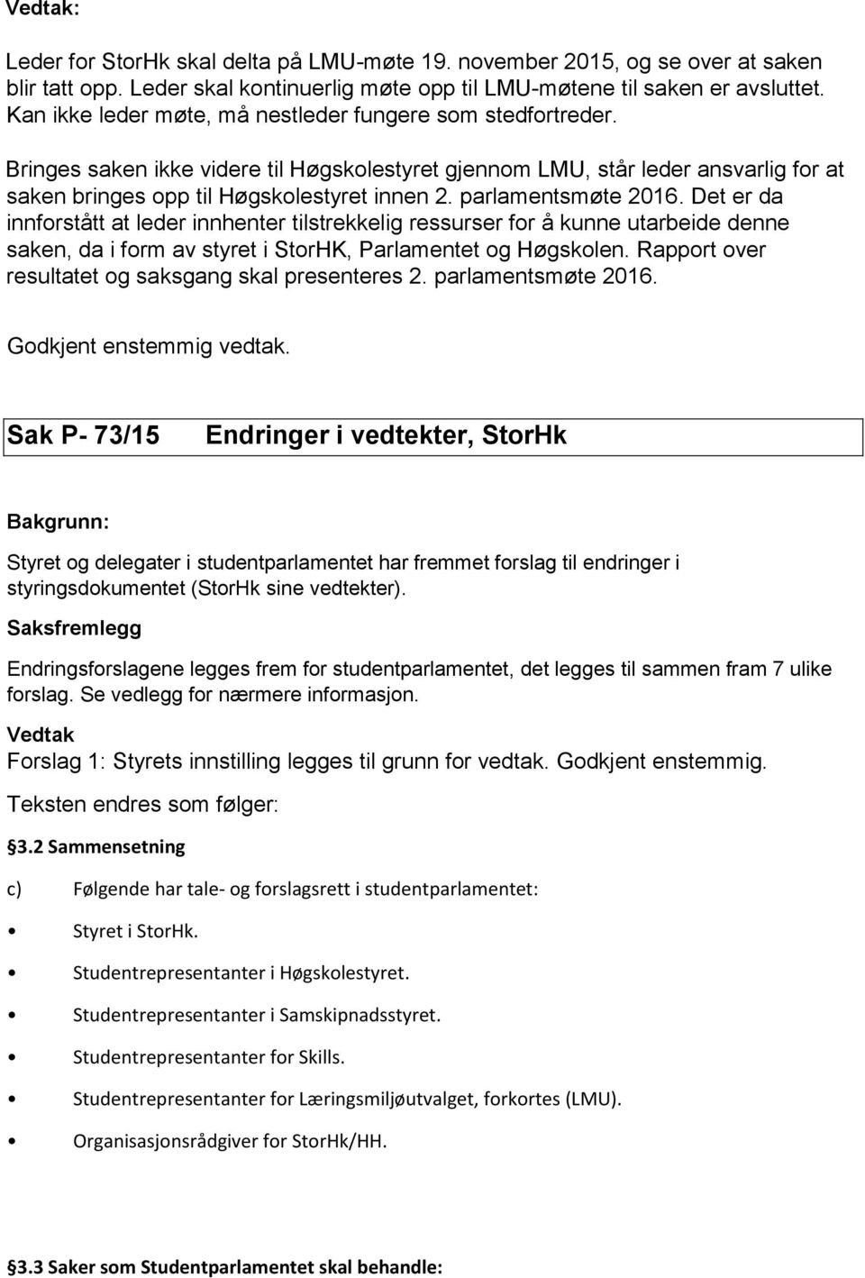 parlamentsmøte 2016. Det er da innforstått at leder innhenter tilstrekkelig ressurser for å kunne utarbeide denne saken, da i form av styret i StorHK, Parlamentet og Høgskolen.