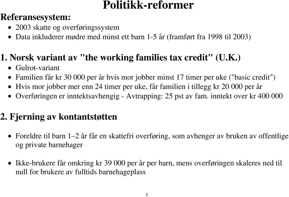 ) Gulrot-variant Familien får kr 30 000 per år hvis mor jobber minst 17 timer per uke ("basic credit") Hvis mor jobber mer enn 24 timer per uke, får familien i tillegg kr 20 000 per år