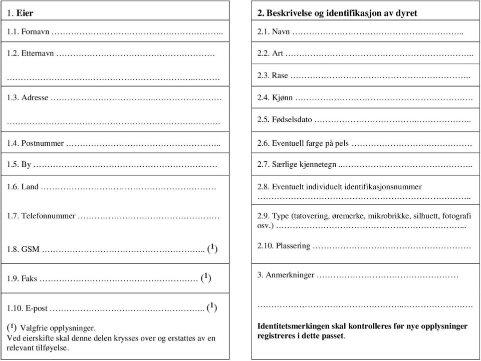 Type (tatovering, øremerke, mikrobrikke, silhuett, fotografi osv.)... 1.8. GSM.. (¹) 2.10. Plassering 1.9. Faks (¹) 3. Anmerkninger 1.10. E-post.. (¹)... (¹) Valgfrie opplysninger.