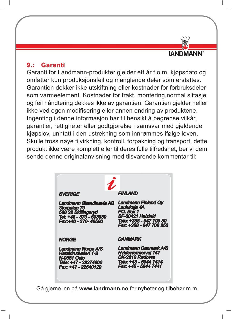 Garantien gjelder heller ikke ved egen modifisering eller annen endring av produktene.