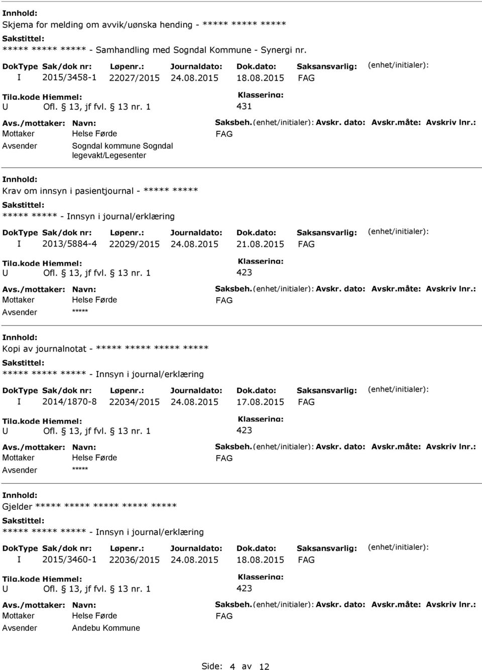 : Sogndal kommune Sogndal legevakt/legesenter nnhold: Krav om innsyn i pasientjournal - ***** ***** ***** ***** - nnsyn i journal/erklæring 2013/5884-4 22029/2015 21.08.2015 Avs.