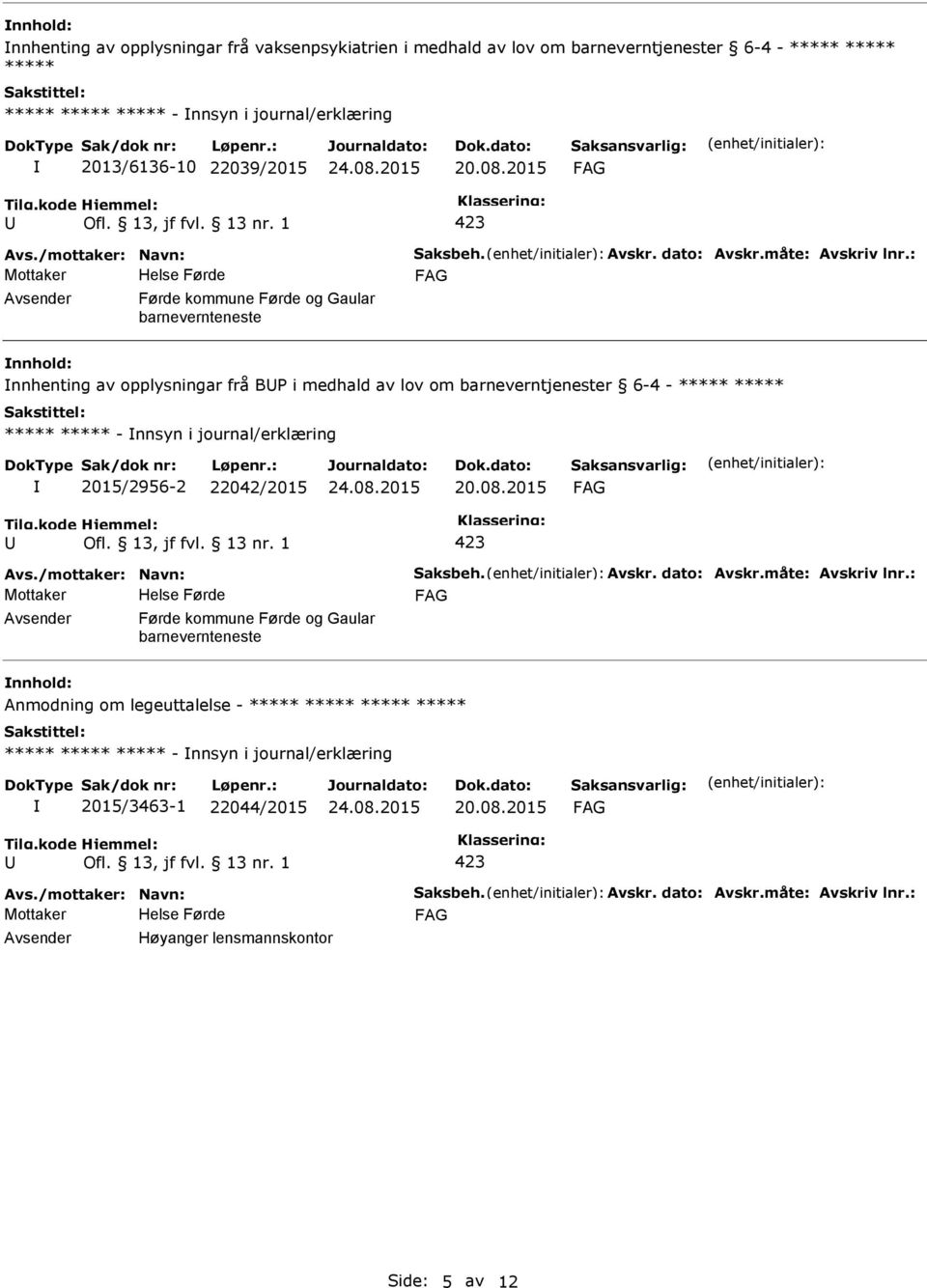 : Førde kommune Førde og Gaular barnevernteneste nnhold: nnhenting av opplysningar frå B i medhald av lov om barneverntjenester 6-4 - ***** ***** ***** ***** - nnsyn i journal/erklæring 2015/2956-2