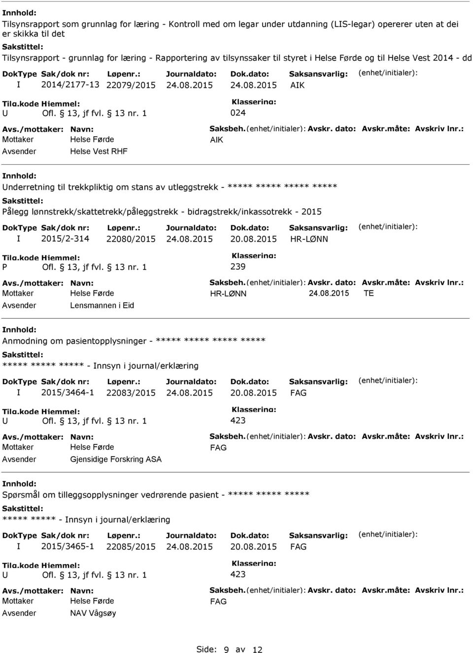 : AK Helse Vest RHF nnhold: nderretning til trekkpliktig om stans av utleggstrekk - ***** ***** ***** ***** ålegg lønnstrekk/skattetrekk/påleggstrekk - bidragstrekk/inkassotrekk - 2015 2015/2-314