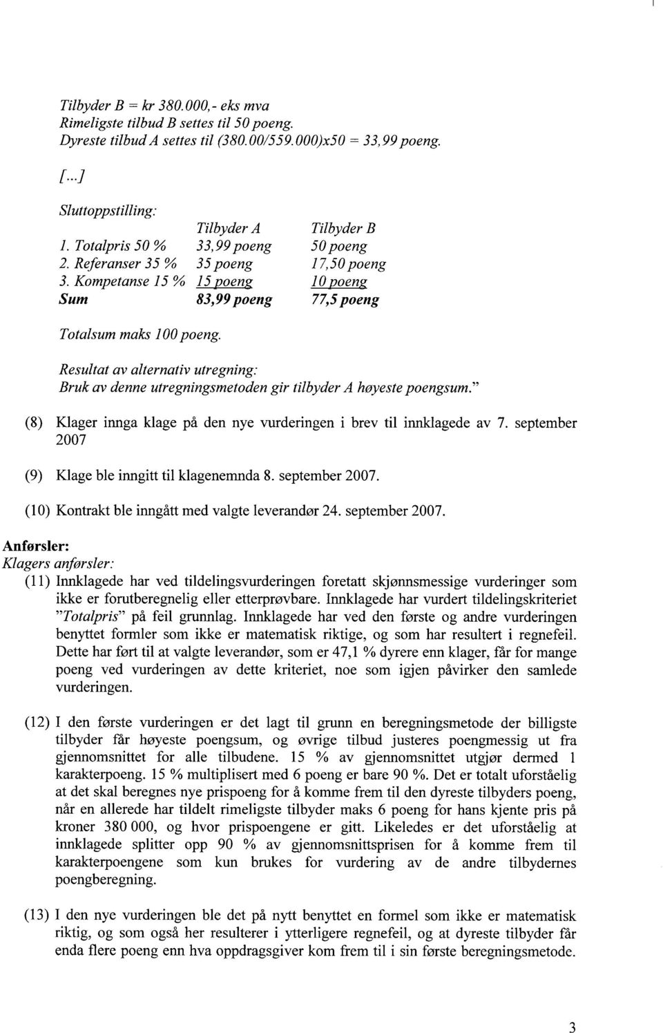 Resultat av alternativ utregning: Bruk av denne utregningsmetoden gir tilbyder A høyeste poengsum." (8) Klager innga klage på den nye vurderingen i brev til innklagede av 7.