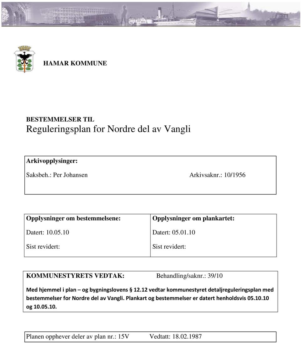 10 Sist revidert: KOMMUNESTYRETS VEDTAK: Behandling/saknr.: 39/10 Med hjemmel i plan og bygningslovens 12.