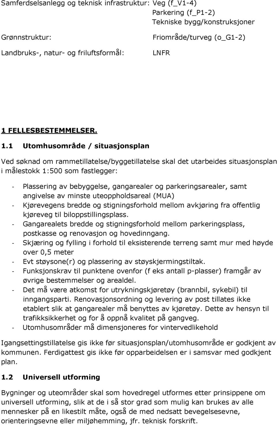 1 Utomhusområde / situasjonsplan Ved søknad om rammetillatelse/byggetillatelse skal det utarbeides situasjonsplan i målestokk 1:500 som fastlegger: - Plassering av bebyggelse, gangarealer og