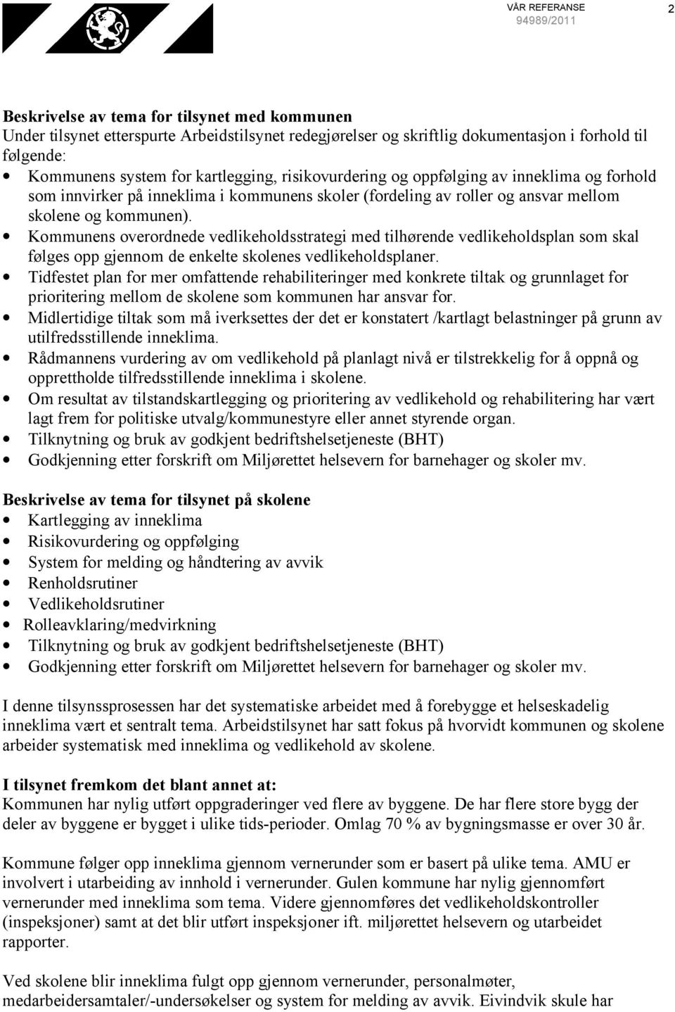 Kommunens overordnede vedlikeholdsstrategi med tilhørende vedlikeholdsplan som skal følges opp gjennom de enkelte skolenes vedlikeholdsplaner.