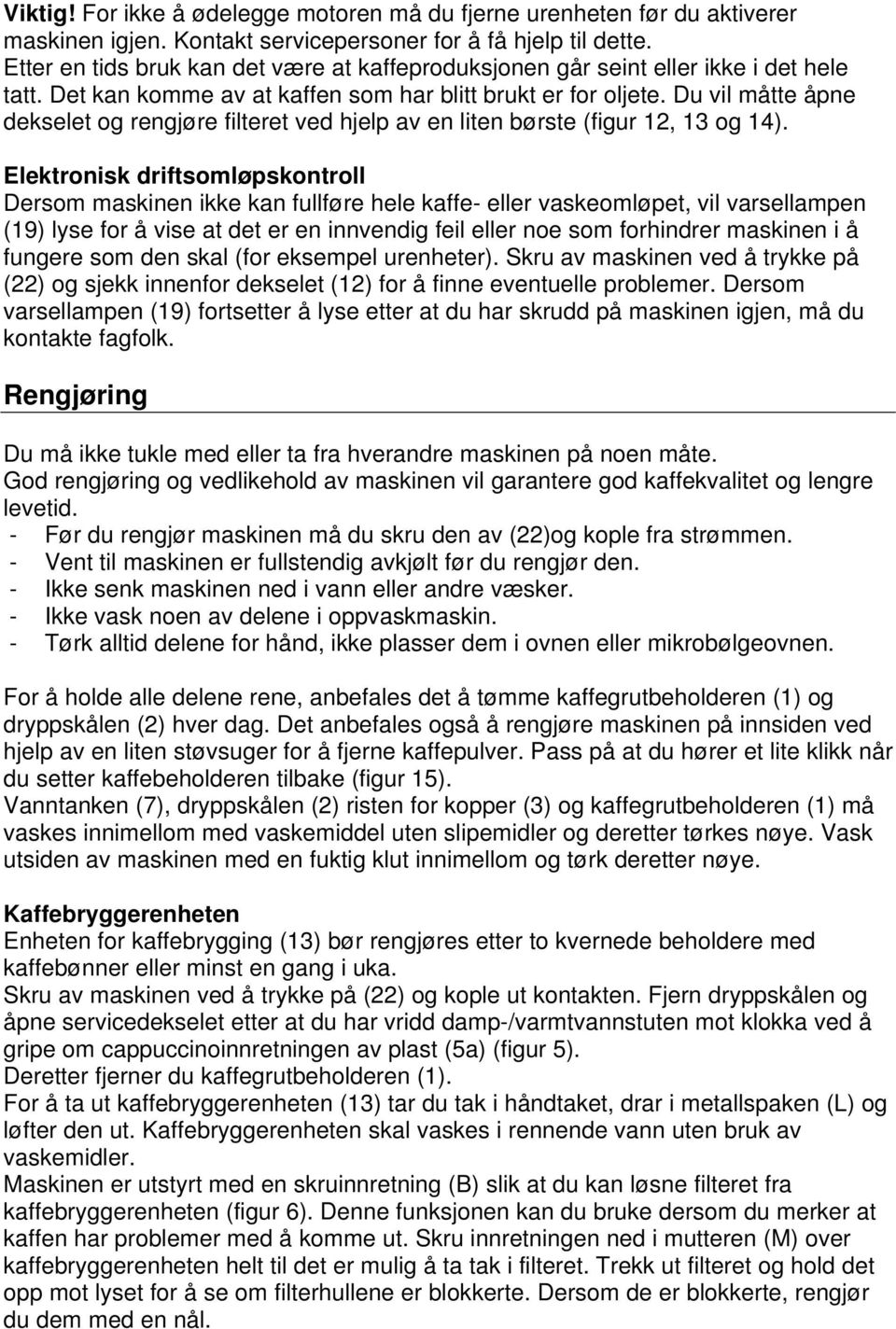 Du vil måtte åpne dekselet og rengjøre filteret ved hjelp av en liten børste (figur 12, 13 og 14).