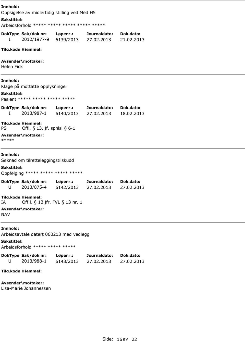 2013 Søknad om tilretteleggingstilskudd Oppfølging ***** ***** ***** ***** A 2013/875-4 6142/2013 Off.l. 13 jfr. FVL 13 nr.