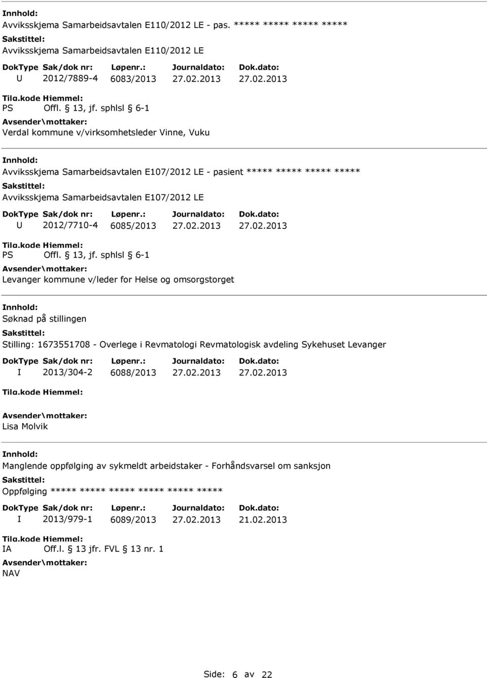 LE - pasient ***** ***** ***** ***** Avviksskjema Samarbeidsavtalen E107/2012 LE 2012/7710-4 6085/2013 Levanger kommune v/leder for Helse og omsorgstorget Stilling: 1673551708