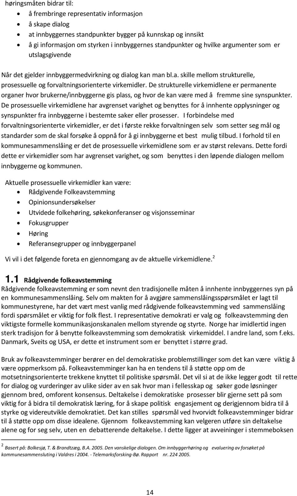 De strukturelle virkemidlene er permanente organer hvor brukerne/innbyggerne gis plass, og hvor de kan være med å fremme sine synspunkter.