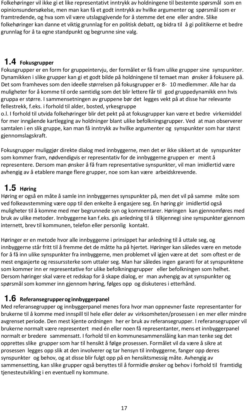 Slike folkehøringer kan danne et viktig grunnlag for en politisk debatt, og bidra til å gi politikerne et bedre grunnlag for å ta egne standpunkt og begrunne sine valg. 1.