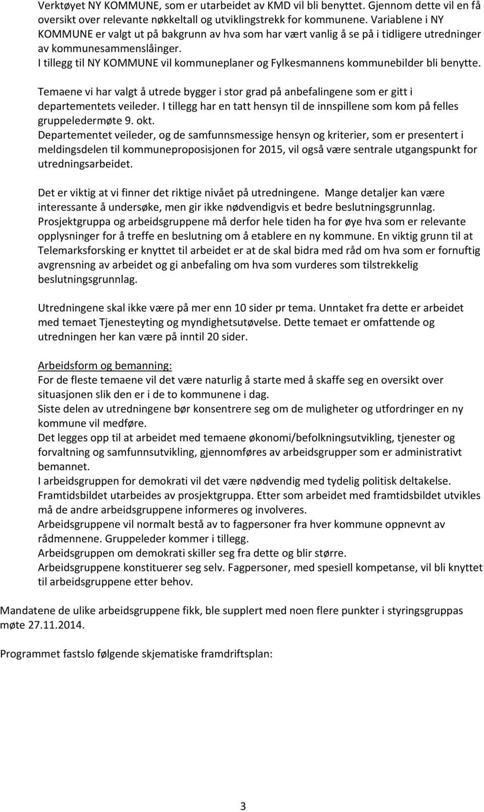 I tillegg til NY KOMMUNE vil kommuneplaner og Fylkesmannens kommunebilder bli benytte. Temaene vi har valgt å utrede bygger i stor grad på anbefalingene som er gitt i departementets veileder.