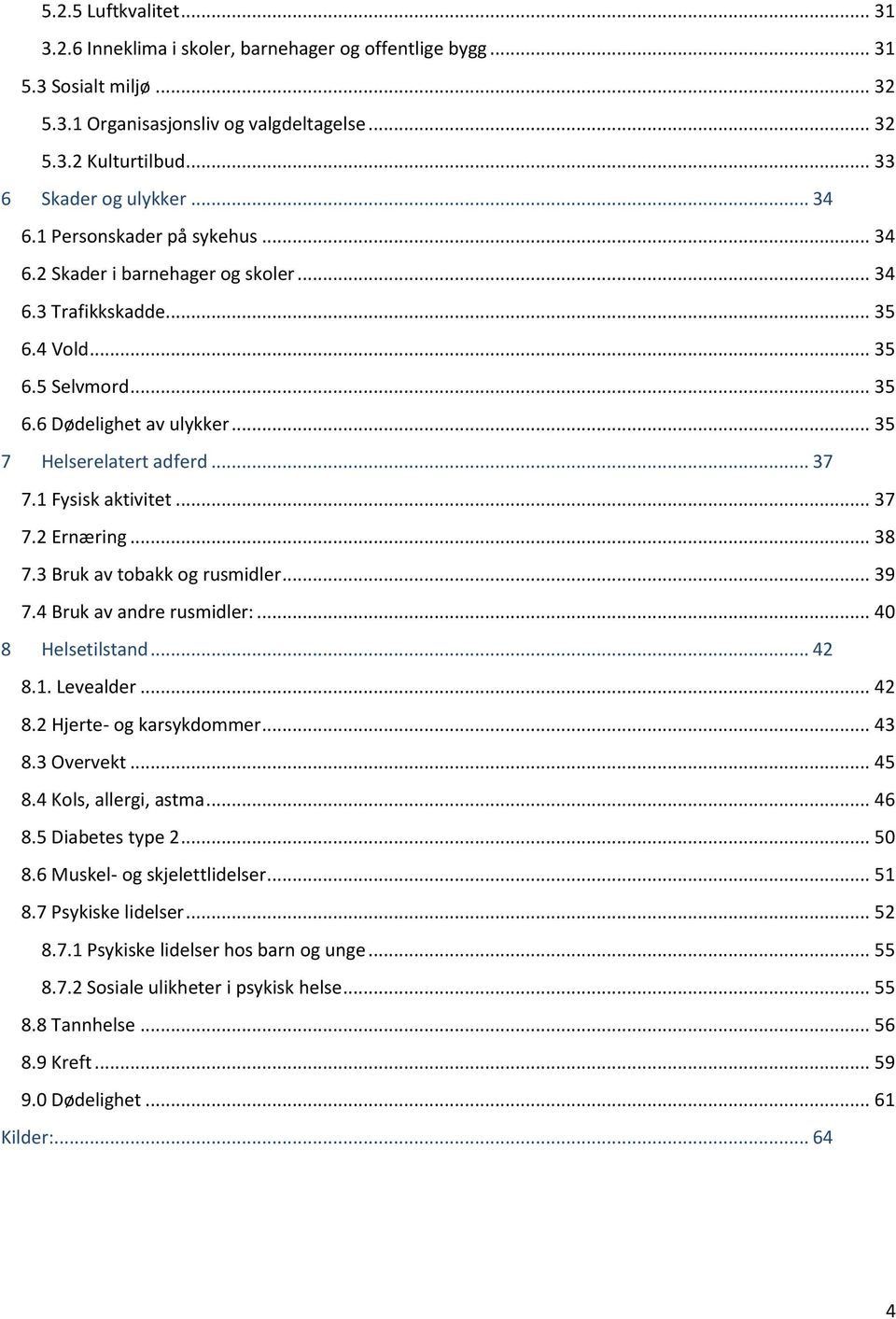 .. 35 7 Helserelatert adferd... 37 7.1 Fysisk aktivitet... 37 7.2 Ernæring... 38 7.3 Bruk av tobakk og rusmidler... 39 7.4 Bruk av andre rusmidler:... 4 8 Helsetilstand... 42 8.