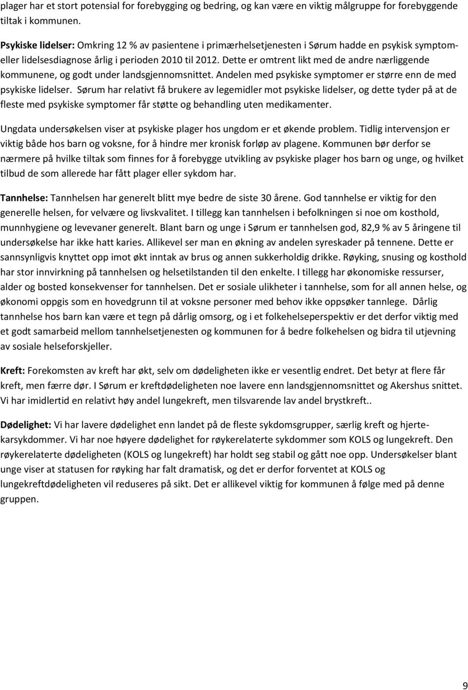 Dette er omtrent likt med de andre nærliggende kommunene, og godt under landsgjennomsnittet. Andelen med psykiske symptomer er større enn de med psykiske lidelser.