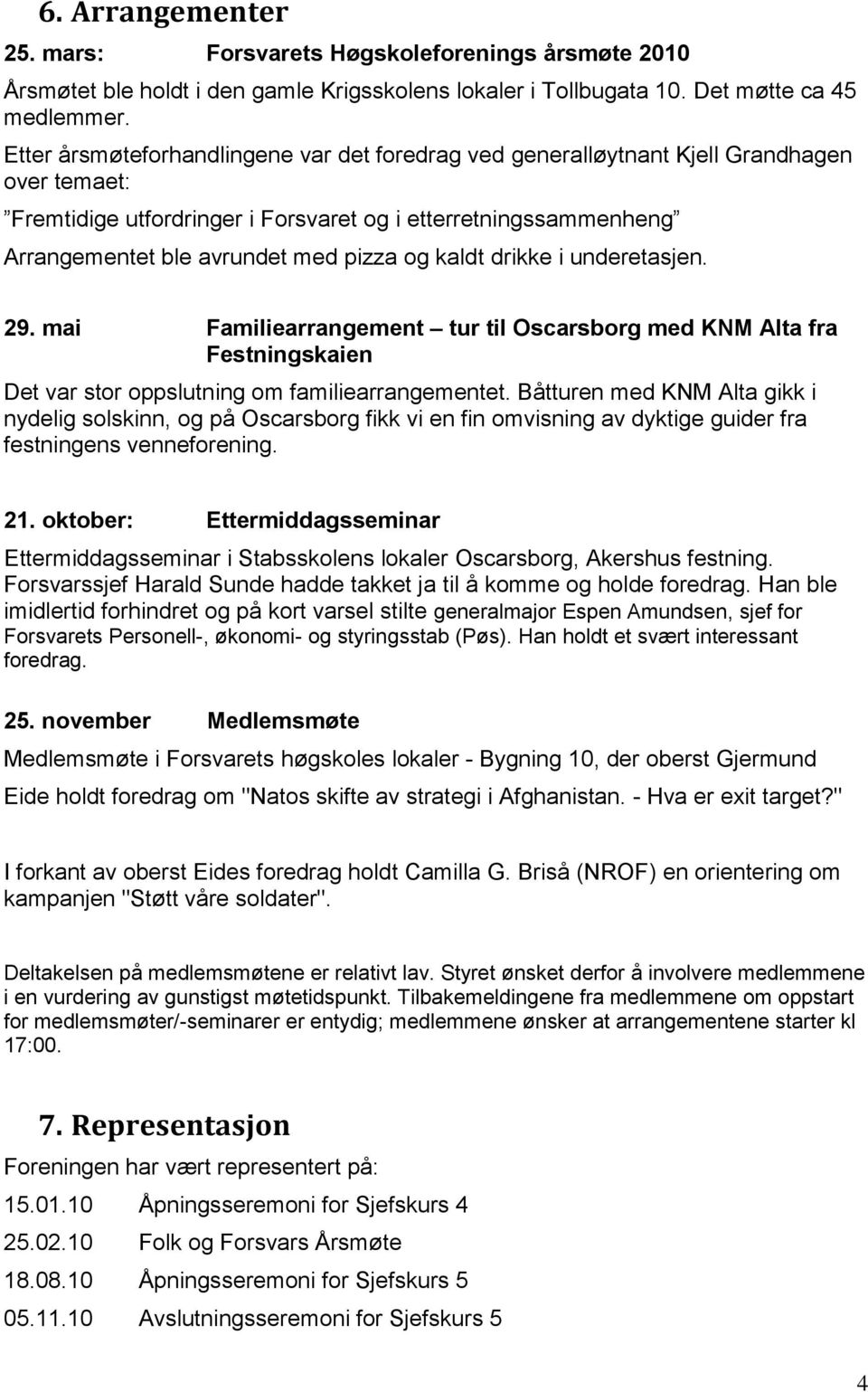 kaldt drikke i underetasjen. 29. mai Familiearrangement tur til Oscarsborg med KNM Alta fra Festningskaien Det var stor oppslutning om familiearrangementet.