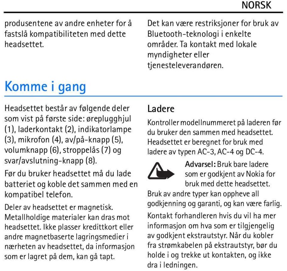 Headsettet består av følgende deler som vist på første side: øreplugghjul (1), laderkontakt (2), indikatorlampe (3), mikrofon (4), av/på-knapp (5), volumknapp (6), stroppelås (7) og