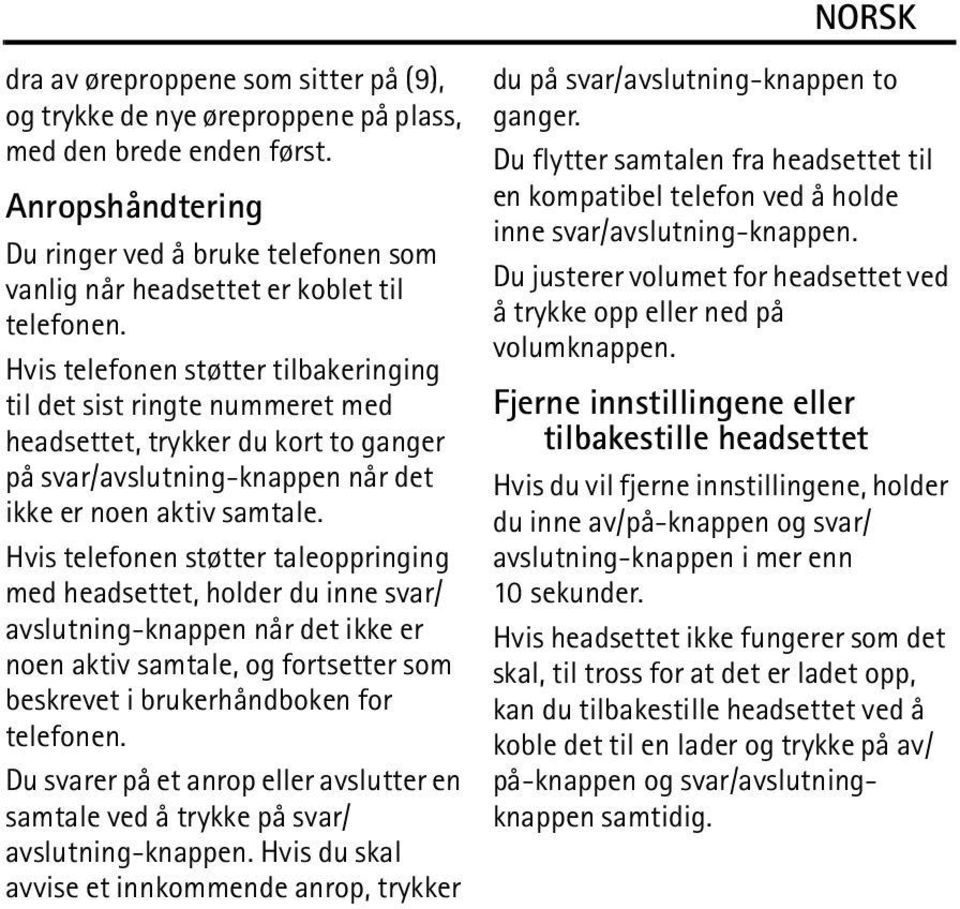 Hvis telefonen støtter tilbakeringing til det sist ringte nummeret med headsettet, trykker du kort to ganger på svar/avslutning-knappen når det ikke er noen aktiv samtale.