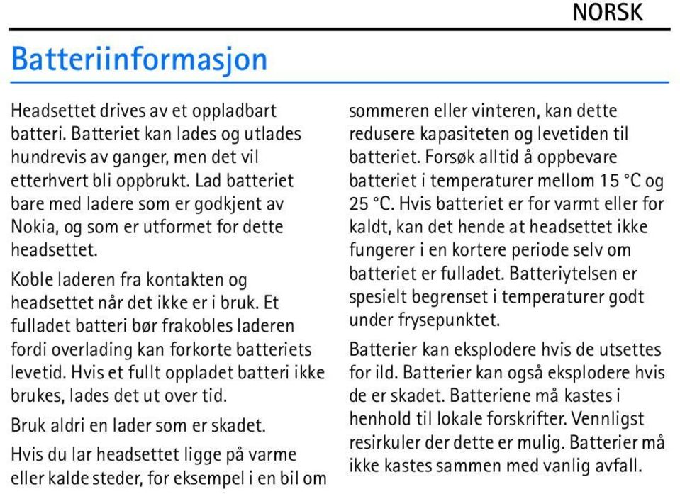 Et fulladet batteri bør frakobles laderen fordi overlading kan forkorte batteriets levetid. Hvis et fullt oppladet batteri ikke brukes, lades det ut over tid. Bruk aldri en lader som er skadet.