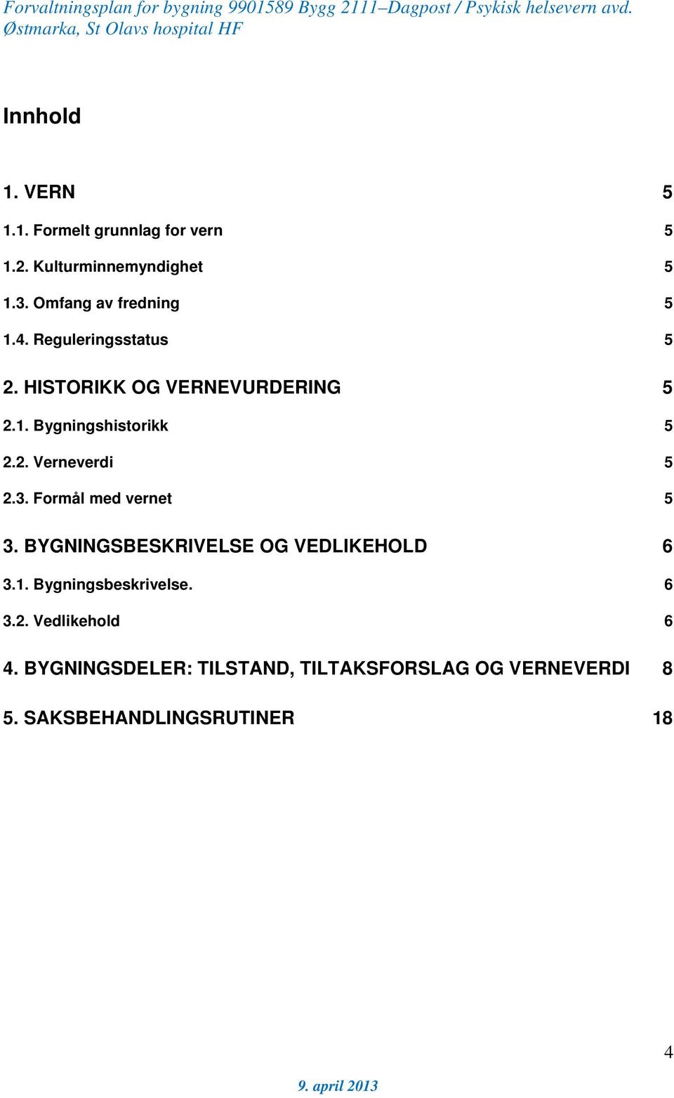 2. Verneverdi 5 2.3. Formål med vernet 5 3. BYGNINGSBESKRIVELSE OG VEDLIKEHOLD 6 3.1.