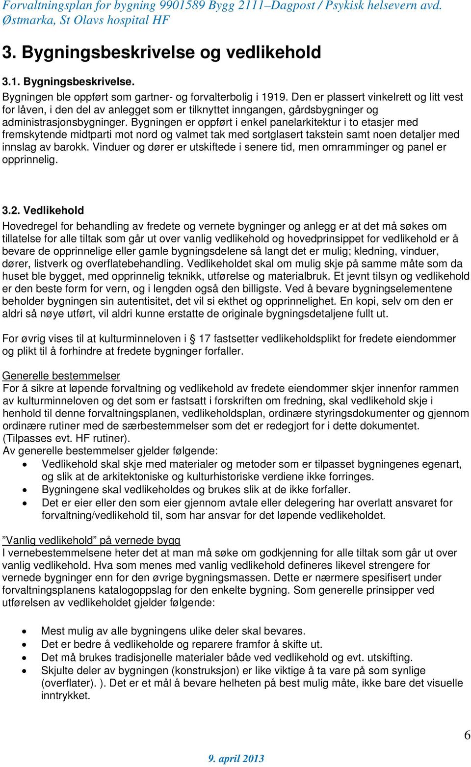 Bygningen er oppført i enkel panelarkitektur i to etasjer med fremskytende midtparti mot nord og valmet tak med sortglasert takstein samt noen detaljer med innslag av barokk.