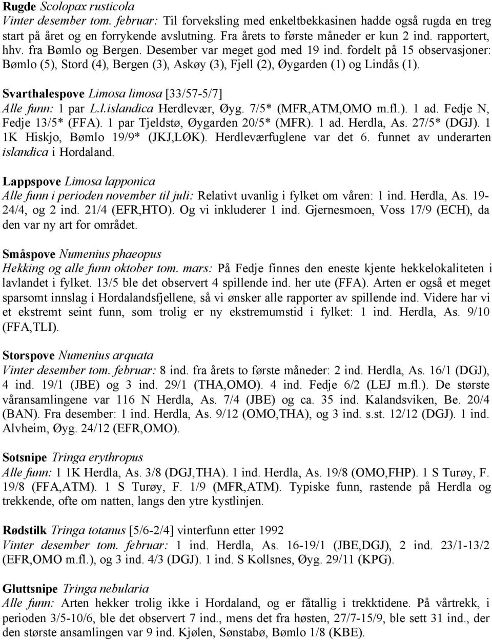 fordelt på 15 observasjoner: Bømlo (5), Stord (4), Bergen (3), Askøy (3), Fjell (2), Øygarden (1) og Lindås (1). Svarthalespove Limosa limosa [33/57-5/7] Alle funn: 1 par L.l.islandica Herdlevær, Øyg.