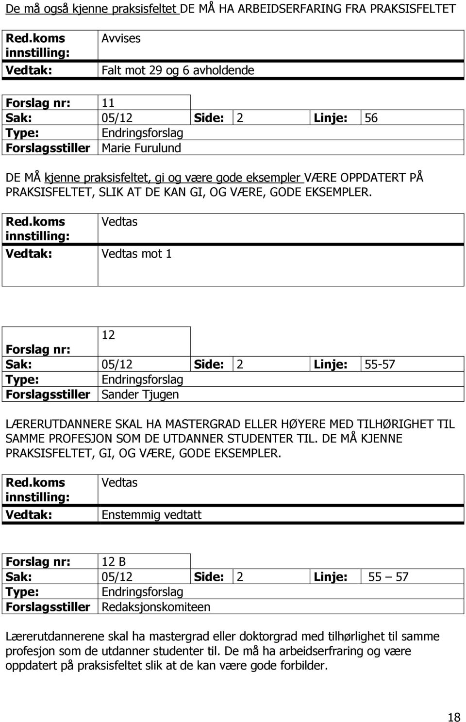 mot 1 12 Forslag nr: Sak: 05/12 Side: 2 Linje: 55-57 Forslagsstiller Sander Tjugen LÆRERUTDANNERE SKAL HA MASTERGRAD ELLER HØYERE MED TILHØRIGHET TIL SAMME PROFESJON SOM DE UTDANNER STUDENTER TIL.