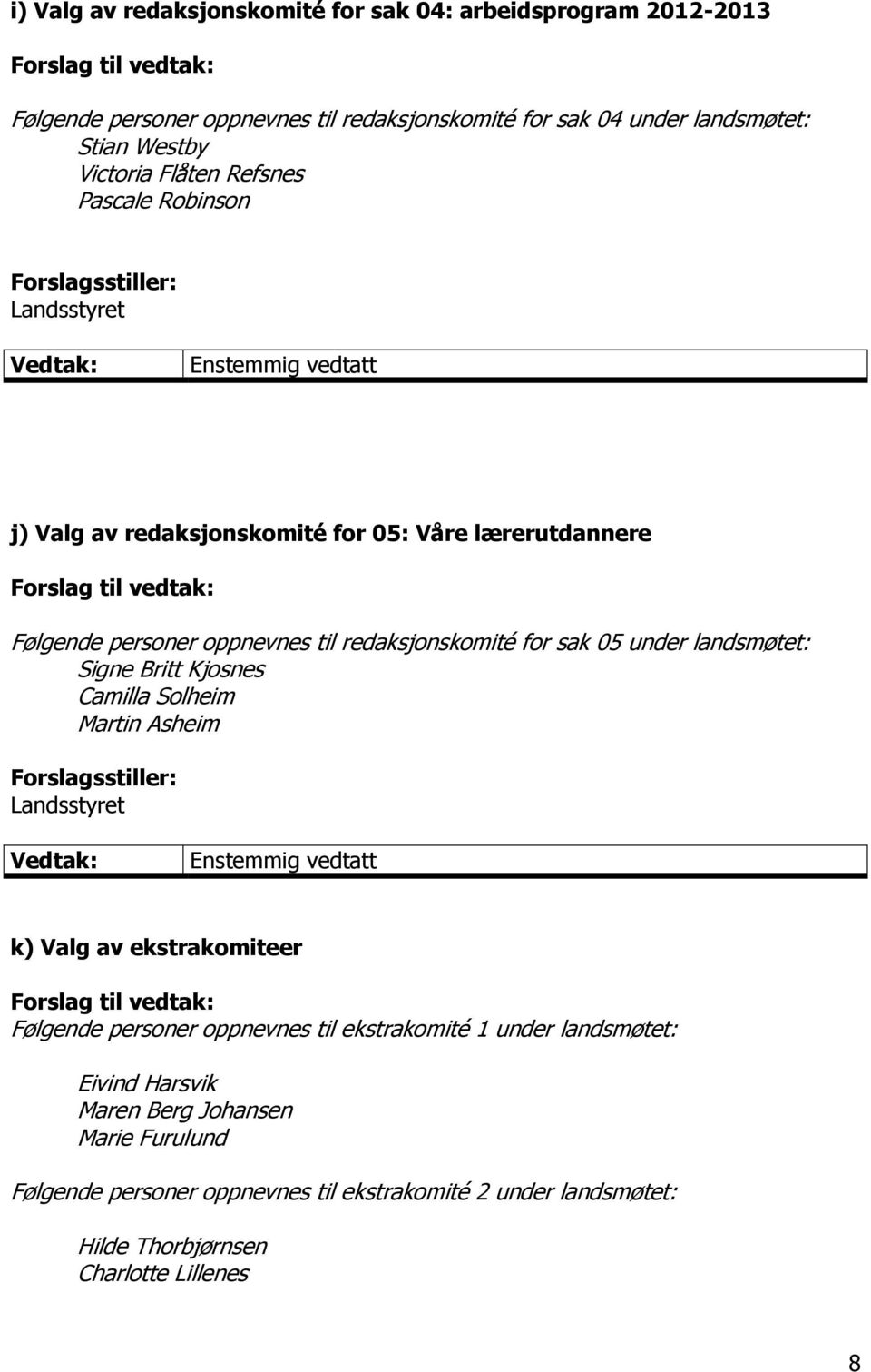 for sak 05 under landsmøtet: Signe Britt Kjosnes Camilla Solheim Martin Asheim Forslagsstiller: Landsstyret k) Valg av ekstrakomiteer Forslag til vedtak: Følgende personer oppnevnes til