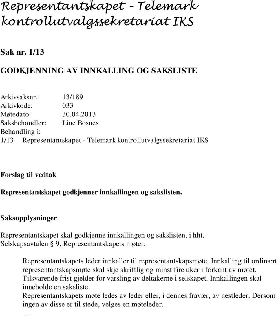 Representantskapet skal godkjenne innkallingen og sakslisten, i hht. Selskapsavtalen 9, Representantskapets møter: Representantskapets leder innkaller til representantskapsmøte.