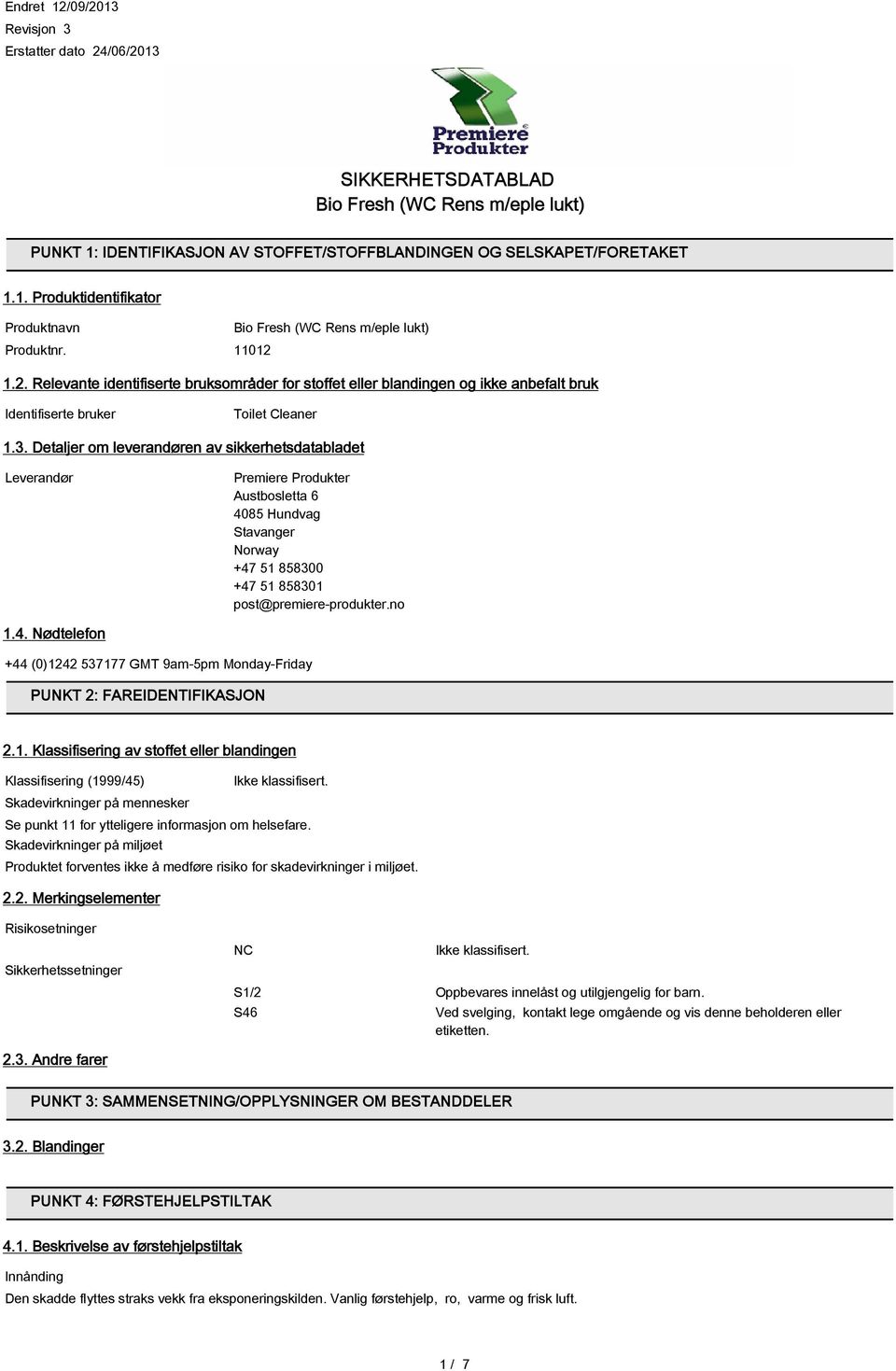 Detaljer om leverandøren av sikkerhetsdatabladet Leverandør Premiere Produkter Austbosletta 6 4085 Hundvag Stavanger Norway +47 51 858300 +47 51 858301 post@premiere-produkter.no 1.4. Nødtelefon +44 (0)1242 537177 GMT 9am-5pm Monday-Friday PUNKT 2: FAREIDENTIFIKASJON 2.