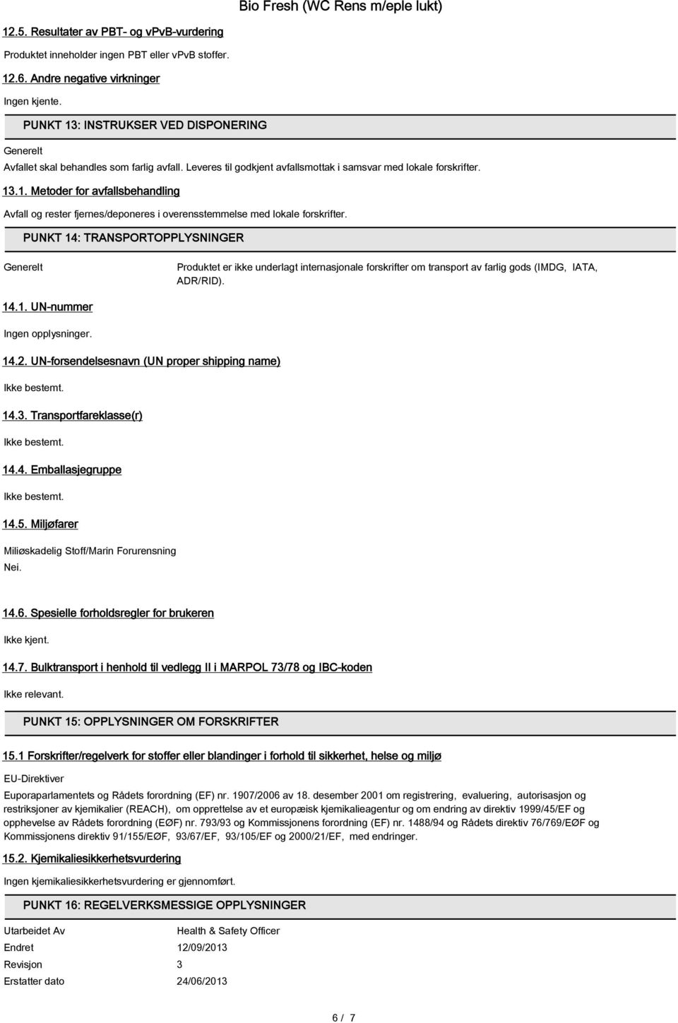 PUNKT 14: TRANSPORTOPPLYSNINGER Generelt Produktet er ikke underlagt internasjonale forskrifter om transport av farlig gods (IMDG, IATA, ADR/RID). 14.1. UN-nummer Ingen opplysninger. 14.2.