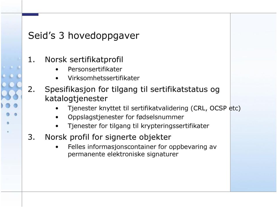 sertifikatvalidering (CRL, OCSP etc) Oppslagstjenester for fødselsnummer Tjenester for tilgang til