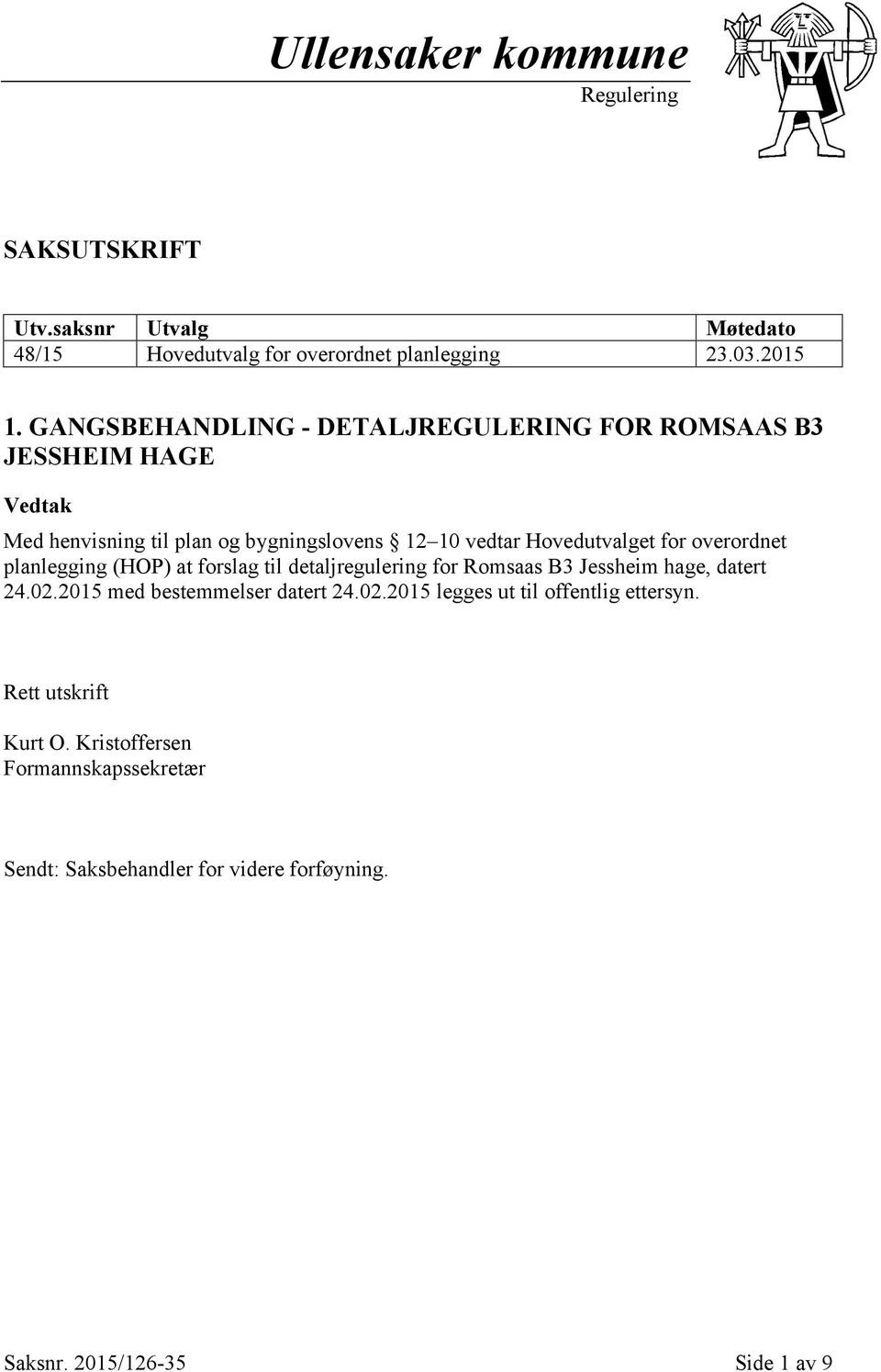 overordnet planlegging (HOP) at forslag til detaljregulering for Romsaas B3 Jessheim hage, datert 24.02.2015 med bestemmelser datert 24.02.2015 legges ut til offentlig ettersyn.