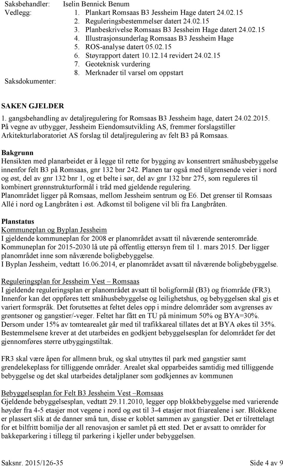 Merknader til varsel om oppstart Saksdokumenter: SAKEN GJELDER 1. gangsbehandling av detaljregulering for Romsaas B3 Jessheim hage, datert 24.02.2015.