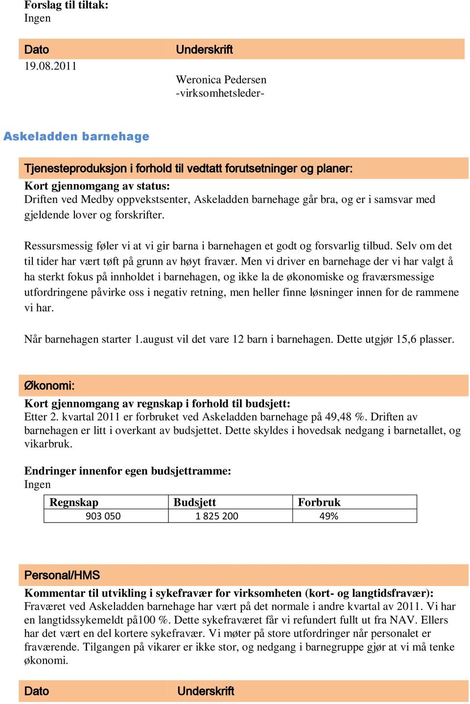 oppvekstsenter, Askeladden barnehage går bra, og er i samsvar med gjeldende lover og forskrifter. Ressursmessig føler vi at vi gir barna i barnehagen et godt og forsvarlig tilbud.